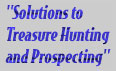 Solutions to Treasure Hunting and Precious Metal Prospecting.