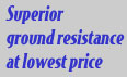 Superior ground resistance at lowest prices.