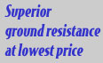 Superior ground resistance at lowest prices.